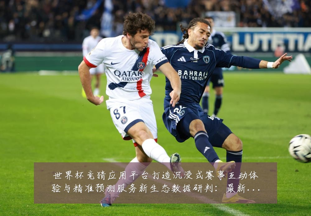 世界杯竞猜应用平台打造沉浸式赛事互动体验与精准预测服务新生态数据研判：最新赛事动态与深度分析